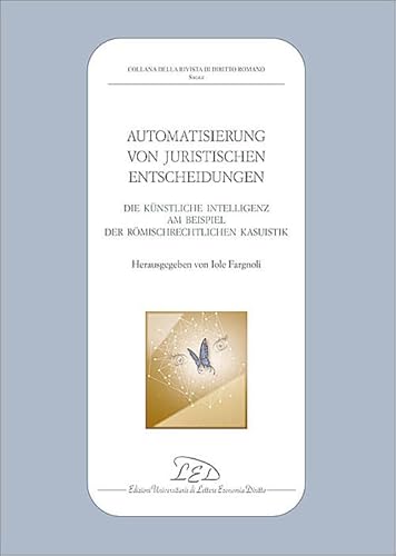Automatisierung-Juristischen-Entscheidungen. Die künstliche Intelligenz am Beispiel der römischrechtlichen Kasuistik (Collana della Rivista di Diritto Romano) von LED Edizioni Universitarie
