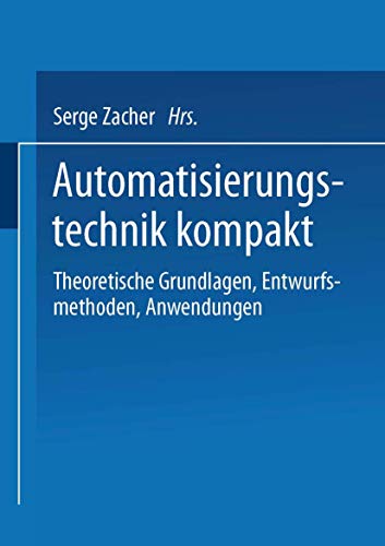 Automatisierungstechnik kompakt: Theoretische Grundlagen, Entwurfsmethoden, Anwendungen