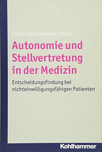 Autonomie und Stellvertretung in der Medizin: Entscheidungsfindung bei nichteinwilligungsfähigen Patienten Autonomie und Stellvertretung in der Medizin: Entscheidungsfindung bei nichteinwilligungsfähigen Patienten