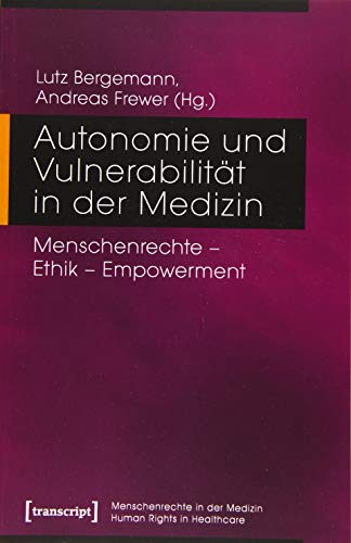 Autonomie und Vulnerabilität in der Medizin: Menschenrechte - Ethik - Empowerment (Menschenrechte in der Medizin / Human Rights in Healthcare) von transcript Verlag