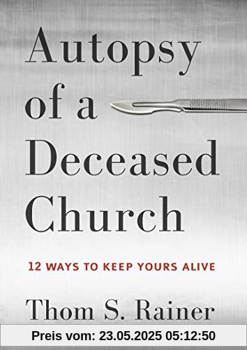 Autopsy of a Deceased Church: 12 Ways to Keep Yours Alive