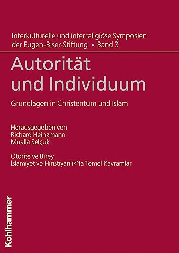 Autorität und Individuum: Grundlagen in Christentum und Islam (Interkulturelle und interreligiöse Symposien der Eugen-Biser-Stiftung, 3, Band 3)