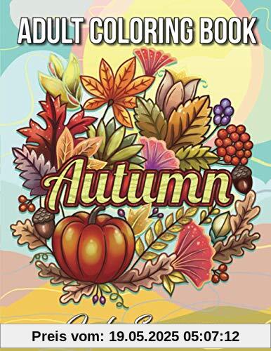 Autumn Coloring Book: An Adult Coloring Book with Beautiful Flowers, Adorable Animals, Fun Characters, and Relaxing Fall Designs Autumn Coloring Book: An Adult Coloring Book with Beautiful Flowers, Adorable Animals, Fun Characters, and Relaxing Fall Designs