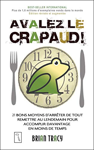 Avalez le crapaud - édition révisée: 21 bons moyens d'arrêter de tout remettre au lendemain pour accomplir davantage en moins de temps Avalez le crapaud - édition révisée: 21 bons moyens d'arrêter de tout remettre au lendemain pour accomplir davantage en moins de temps