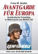 Avantgarde für Europa: Ausländische Freiwillige in Wehrmacht und Waffen-SS