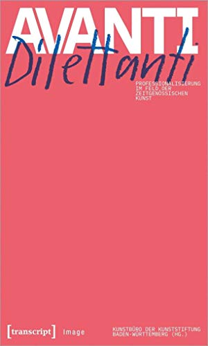 Avanti Dilettanti - Professionalisierung im Feld der zeitgenössischen Kunst (Image, Bd. 177) von Transcript Verlag