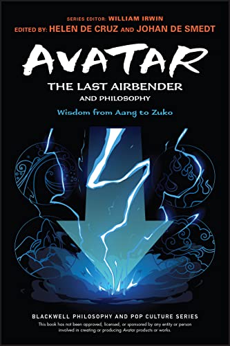 Avatar The Last Airbender and Philosophy: Wisdom from Aang to Zuko (The Blackwell Philosophy and Pop Culture)