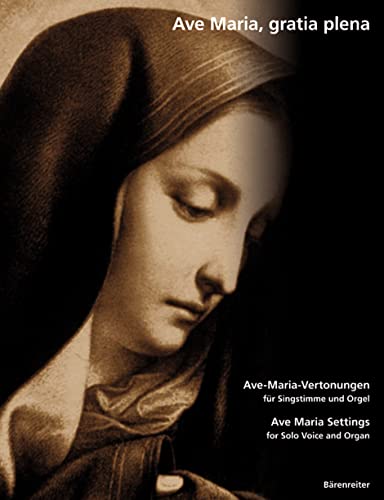 Ave Maria, gratia plena. Ave-Maria-Vertonungen des 19. und frühen 20. Jh. für Singstimme und Orgel: Ave-Maria-Vertonungen des 19. u. 20. Jhs. Ave Maria, gratia plena. Ave-Maria-Vertonungen des 19. und frühen 20. Jh. für Singstimme und Orgel: Ave-Maria-Vertonungen des 19. u. 20. Jhs.