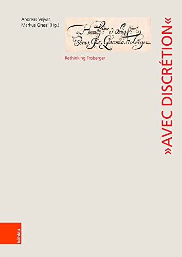 "Avec discrétion": Rethinking Froberger (Wiener Veröffentlichungen zur Musikgeschichte, Band 14) von Bohlau Verlag