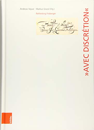 "Avec discrétion": Rethinking Froberger (Wiener Veröffentlichungen zur Musikgeschichte, Band 14)
