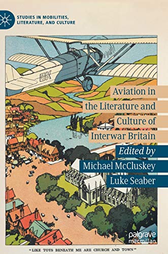 Aviation in the Literature and Culture of Interwar Britain (Studies in Mobilities, Literature, and Culture)