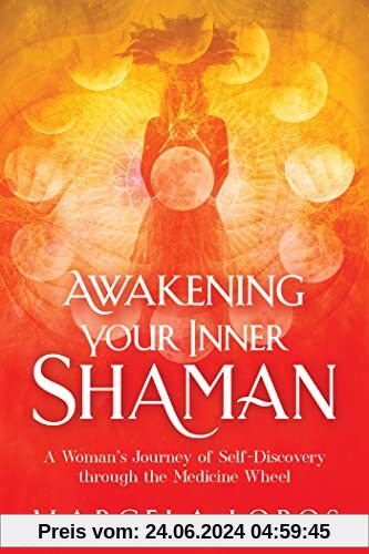 Awakening Your Inner Shaman: A Woman's Journey of Self-discovery Through the Medicine Wheel