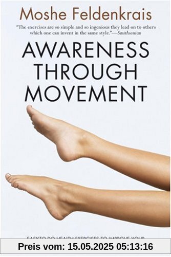 Awareness Through Movement: Easy-to-Do Health Exercises to Improve Your Posture, Vision, Imagination, and Personal Awareness Awareness Through Movement: Easy-to-Do Health Exercises to Improve Your Posture, Vision, Imagination, and Personal Awareness