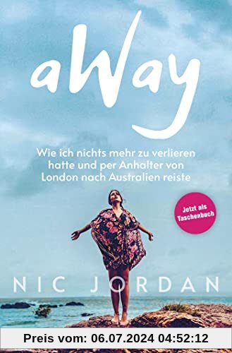 Away: Wie ich nichts mehr zu verlieren hatte und per Anhalter von London nach Australien reiste (Erstmals im Taschenbuch)