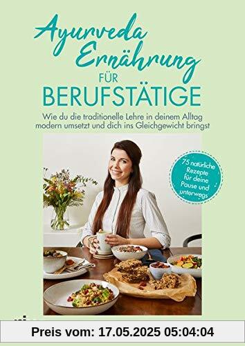 Ayurveda-Ernährung für Berufstätige: Wie du die traditionelle Lehre in deinem Alltag modern umsetzt und dich ins Gleichgewicht bringst. 75 natürliche Rezepte für deine Pause und unterwegs Ayurveda-Ernährung für Berufstätige: Wie du die traditionelle Lehre in deinem Alltag modern umsetzt und dich ins Gleichgewicht bringst. 75 natürliche Rezepte für deine Pause und unterwegs