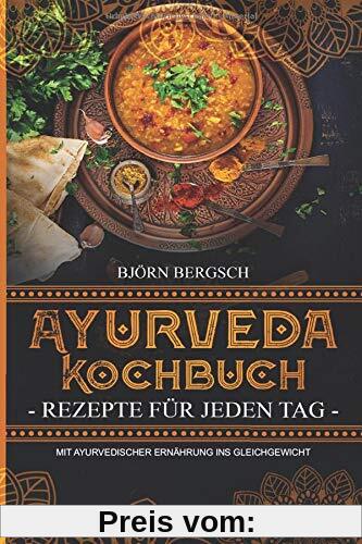 Ayurveda Kochbuch - Rezepte für jeden Tag: Mit ayurvedischer Ernährung ins Gleichgewicht