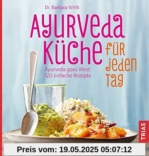 Ayurveda-Küche für jeden Tag: Ayurveda goes West: 120 einfache Rezepte Ayurveda-Küche für jeden Tag: Ayurveda goes West: 120 einfache Rezepte
