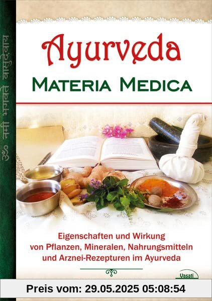 Ayurveda Materia Medica: Eigenschaften und Wirkung von Pflanzen, Mineralen, Nahrungsmitteln und Arznei-Rezepturen im Ayurveda