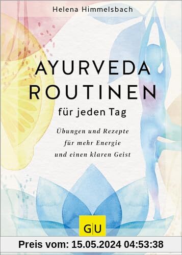 Ayurveda-Routinen für jeden Tag: Übungen und Rezepte für mehr Energie und einen klaren Geist (GU Alternativmedizin)