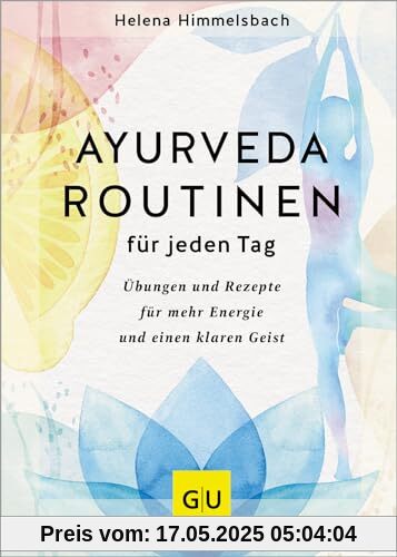 Ayurveda-Routinen für jeden Tag: Übungen und Rezepte für mehr Energie und einen klaren Geist (GU Alternativmedizin)