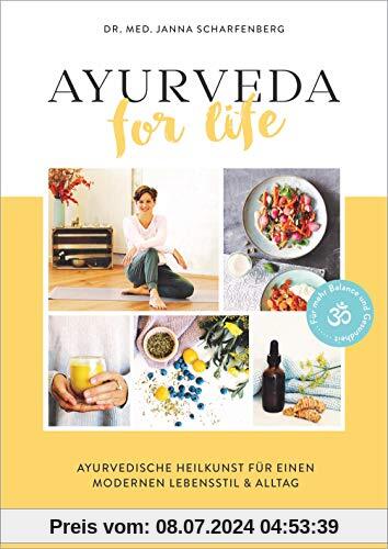 Ayurveda for Life: Ayurvedische Heilkunst für einen modernen Lebensstil & Alltag - Für mehr Balance und Gesundheit - Mit Rezepten, Yoga-Übungen und Selbsttests