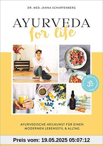 Ayurveda for Life: Ayurvedische Heilkunst für einen modernen Lebensstil & Alltag - Für mehr Balance und Gesundheit - Mit Rezepten, Yoga-Übungen und Selbsttests