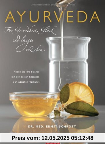 Ayurveda für Gesundheit, Glück und langes Leben: Finden Sie Ihre Balance mit den besten Rezepten der indischen Heilkunst