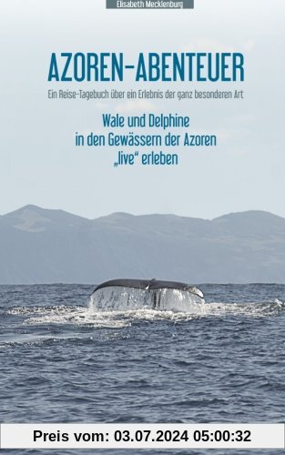 Azoren-Abenteuer: Ein Reise-Tagebuch über ein Erlebnis der ganz besonderen Art! Wale und Delphine in den Gewässern der Azoren live erleben