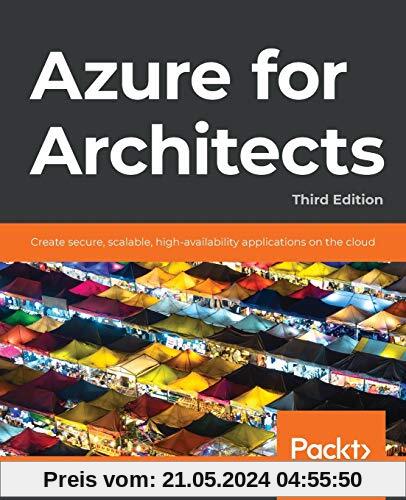 Azure for Architects: Create secure, scalable, high-availability applications on the cloud, 3rd Edition