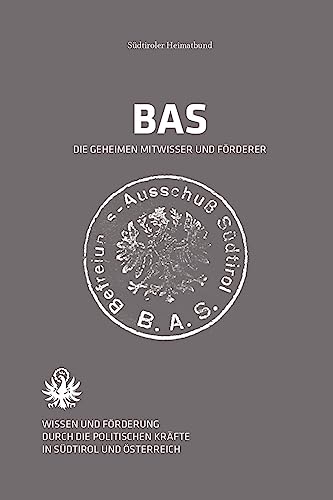 BAS – Die geheimen Mitwisser und Förderer: Wissen und Förderung durch die politischen Kräfte in Südtirol und Österreich BAS – Die geheimen Mitwisser und Förderer: Wissen und Förderung durch die politischen Kräfte in Südtirol und Österreich