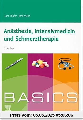 BASICS Anästhesie, Intensivmedizin und Schmerztherapie BASICS Anästhesie, Intensivmedizin und Schmerztherapie