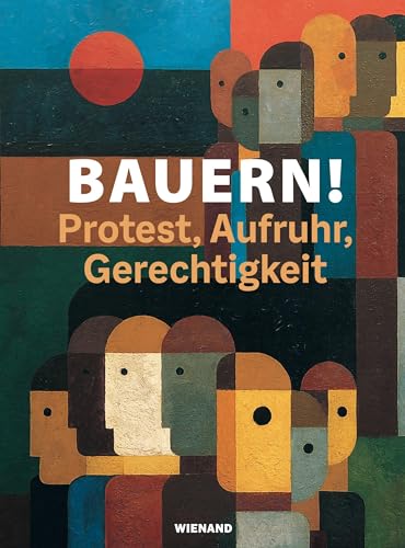 BAUERN!: Protest, Aufruhr, Gerechtigkeit von Wienand