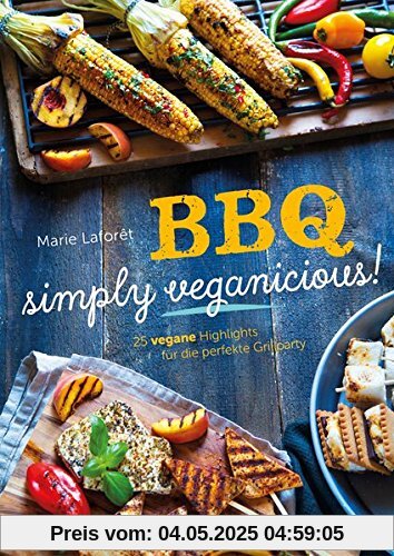 BBQ - Simply Veganicious: 25 vegane Highlights für die perfekte Grillparty