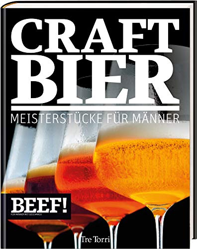 BEEF! CRAFT BIER: Meisterstücke für Männer - Bier & Craft Beer: Meistestücke für Männer - Bier & Craft Beer (BEEF!-Kochbuchreihe) von Tre Torri
