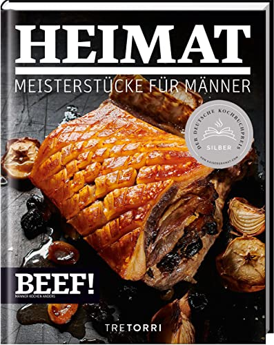 BEEF! HEIMAT: Meisterstücke für Männer - Ausgezeichnet mit dem Deutschen Kochbuchpreis Silber 2020 (BEEF!-Kochbuchreihe)
