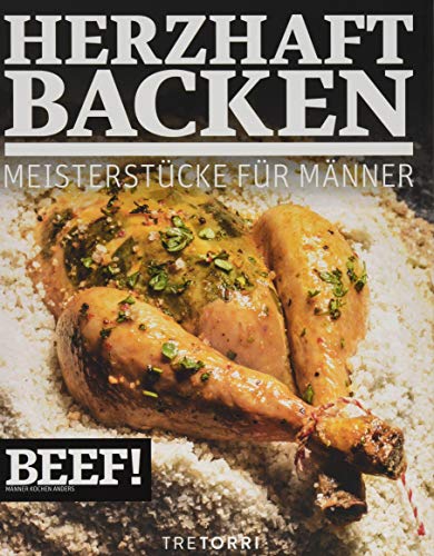 BEEF! HERZHAFT BACKEN: Meisterstücke für Männer (BEEF!-Kochbuchreihe) von Tre Torri Verlag GmbH