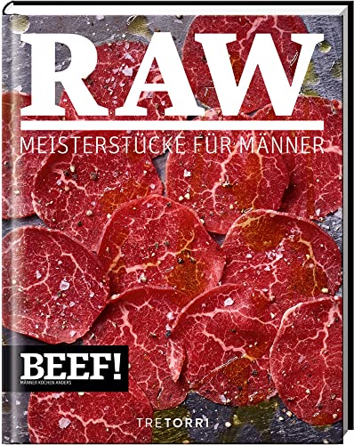 BEEF! RAW: Meisterstücke für Männer (BEEF!-Kochbuchreihe)