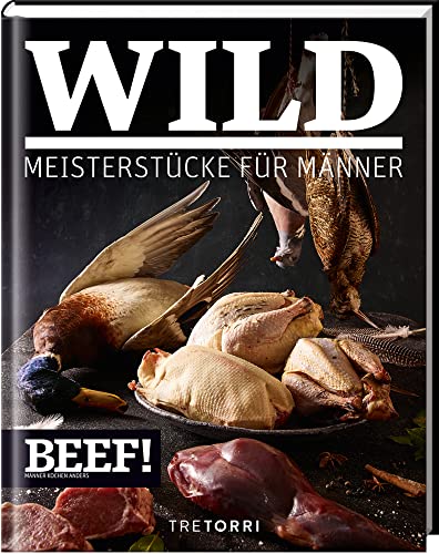 BEEF! WILD: Meisterstücke für Männer (BEEF!-Kochbuchreihe) von Tre Torri Verlag GmbH