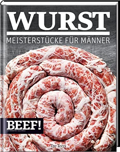 BEEF! WURST: Meisterstücke für Männer (BEEF!-Kochbuchreihe) von Tre Torri Verlag GmbH
