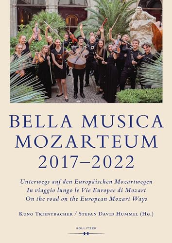 BELLA MUSICA MOZARTEUM 2017–2022: Unterwegs auf den Europäischen Mozartwegen / In viaggio lungo le Vie Europee di Mozart / On the road on the European Mozart Ways (Cintoia Greve Chianti)