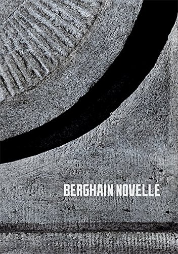 BERGHAIN NOVELLE: der Katalog zur gleichnamigen Ausstellung mit einem Text von Lukas Feireiss und Abbildungen von Matias Bechtold, Alekos Hofstetter & Florian Göpfert, MV.Stein von Fantôme Verlag