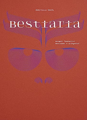 Bestiaria. Animali fantastici, mostruosi e allegorici. Ediz. illustrata