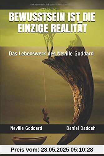 BEWUSSTSEIN IST DIE EINZIGE REALITÄT: Das Lebenswerk des Neville Goddard BEWUSSTSEIN IST DIE EINZIGE REALITÄT: Das Lebenswerk des Neville Goddard