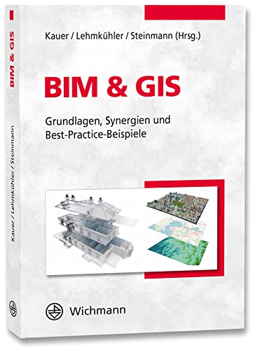 BIM & GIS: Grundlagen, Synergien und Best-Practice-Beispiele BIM & GIS: Grundlagen, Synergien und Best-Practice-Beispiele von Wichmann Herbert
