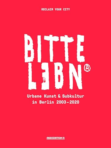 BITTE LEBN: Urbane Kunst und Subkultur in Berlin 2003–2021