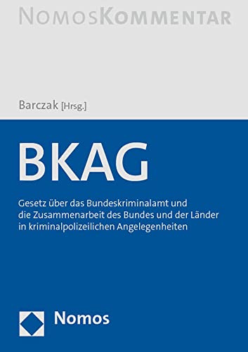 BKAG: Gesetz über das Bundeskriminalamt und die Zusammenarbeit des Bundes und der Länder in kriminalpolizeilichen Angelegenheiten von Nomos