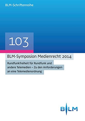 BLM-Symposion Medienrecht 2014: Rundfunkfreiheit für Rundfunk und andere Telemedien - Zu den Anforderungen an eine Telemedienordnung ... Landeszentrale fur neue Medien, Band 103) von Nomos