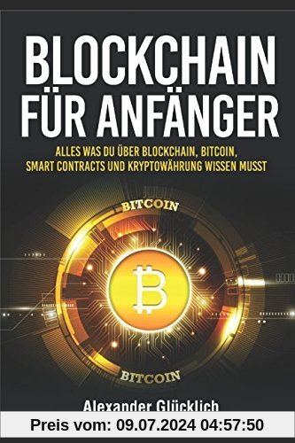 BLOCKCHAIN FÜR ANFÄNGER: Alles was du über Blockchain, Bitcoin, Smart Contracts und Kryptowährung wissen musst