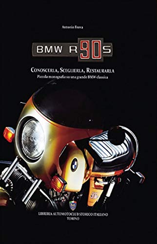 BMW R90S. Conoscerla, sceglierla, restaurarla. Piccola monografia su una grande BMW classica. Ediz. illustrata BMW R90S. Conoscerla, sceglierla, restaurarla. Piccola monografia su una grande BMW classica. Ediz. illustrata