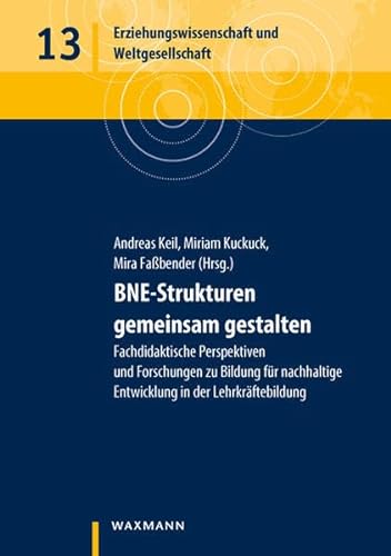 BNE-Strukturen gemeinsam gestalten: Fachdidaktische Perspektiven und Forschungen zu Bildung für nachhaltige Entwicklung in der Lehrkräftebildung (Erziehungswissenschaft und Weltgesellschaft)